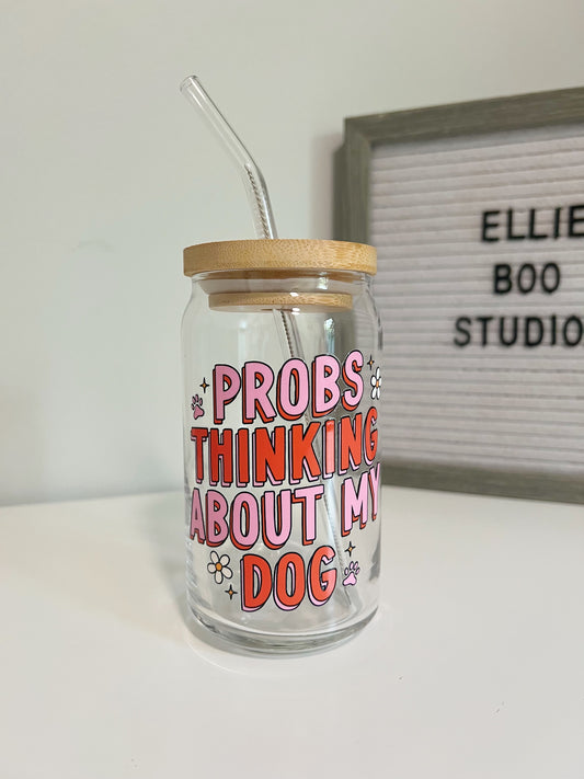 16oz Probs Thinking About My Dog Glass Can Cup