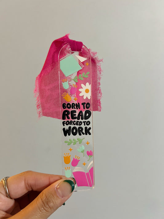 Born to Read Forced to Work Acrylic Bookmark